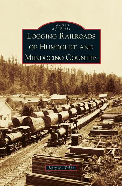 Logging Railroads of Humboldt and Mendocino Counties - Hardcover