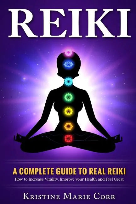 Reiki: A Complete Guide to Real Reiki: How to Increase Vitality, Improve your Health and Feel Great - Paperback