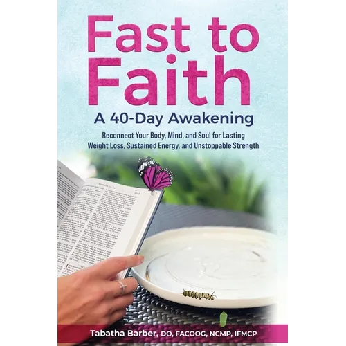 Fast to Faith: A 40-Day Awakening: Reconnect Your Body, Mind and Soul for Lasting Weight Loss, Sustained Energy, and Unstoppable Strength - Paperback