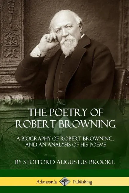 The Poetry of Robert Browning: A Biography of Robert Browning, and an Analysis of his Poems - Paperback