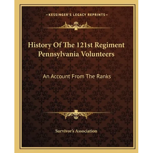 History of the 121st Regiment Pennsylvania Volunteers: An Account from the Ranks - Paperback