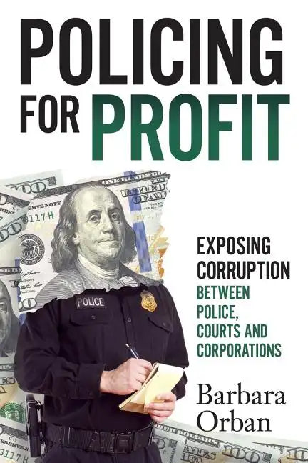 Policing for Profit: Exposing Corruption Between Police, Courts and Corporations - Paperback