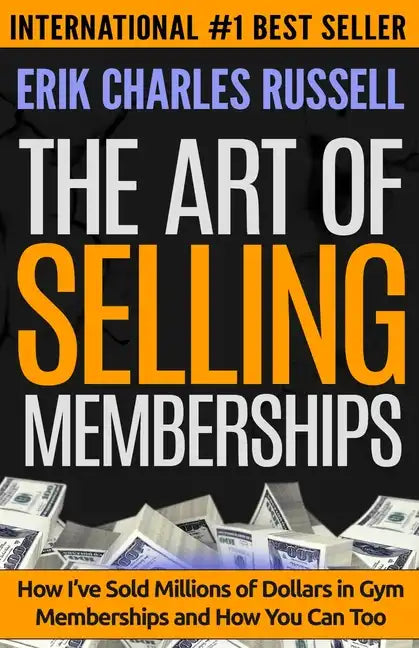 The Art of Selling Memberships: How I've Sold Millions of Dollars in Gym Memberships and How You Can Too - Paperback