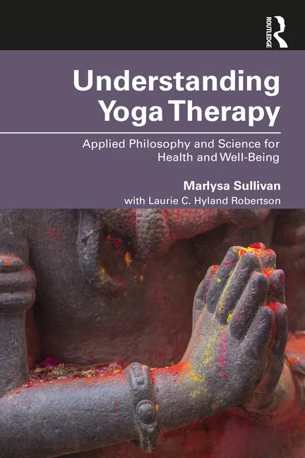 Understanding Yoga Therapy: Applied Philosophy and Science for Health and Well-Being - Paperback