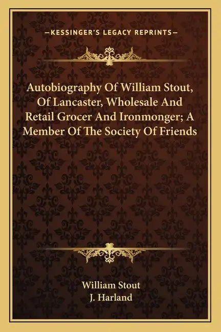 Autobiography of William Stout, of Lancaster, Wholesale and Retail Grocer and Ironmonger; A Member of the Society of Friends - Paperback