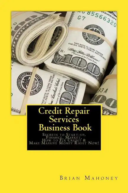 Credit Repair Services Business Book: Secrets to Start-up, Finance, Market, How to Fix Credit & Make Massive Money Right Now! - Paperback