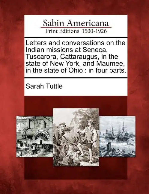 Letters and Conversations on the Indian Missions at Seneca, Tuscarora, Cattaraugus, in the State of New York, and Maumee, in the State of Ohio: In Fou - Paperback