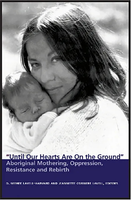 Until Our Hearts Are on the Ground: Aboriginal Mothering, Oppression, Resistance and Rebirth - Paperback