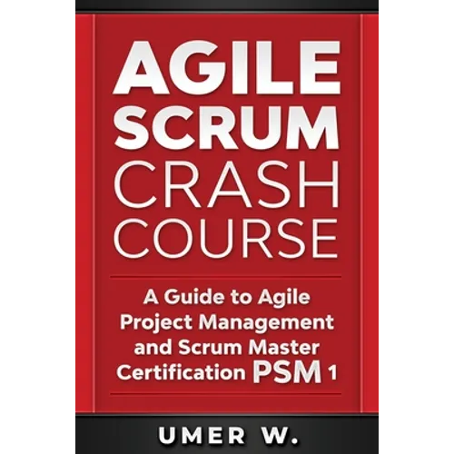 Agile Scrum Crash Course: A Guide To Agile Project Management and Scrum Master Certification PSM 1 - Paperback