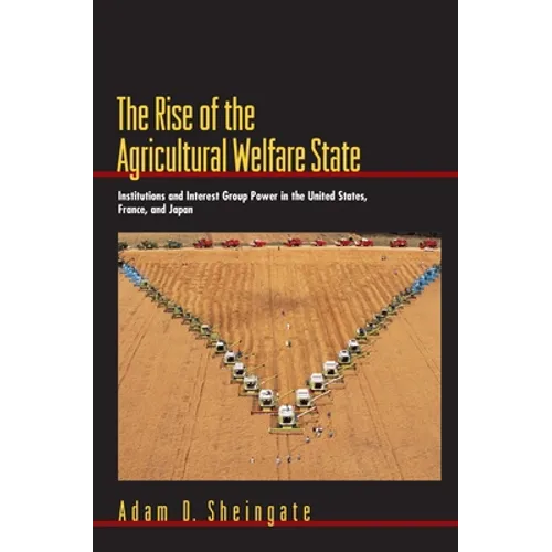 The Rise of the Agricultural Welfare State: Institutions and Interest Group Power in the United States, France, and Japan - Paperback