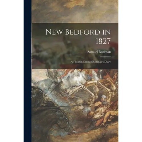 New Bedford in 1827: as Told in Samuel Rodman's Diary - Paperback