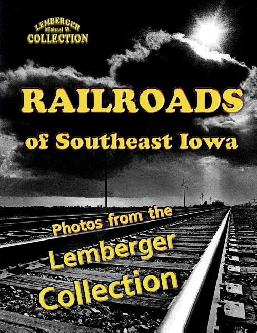 Railroads of Southeast Iowa: Photographs from the Lemberger Collection - Paperback