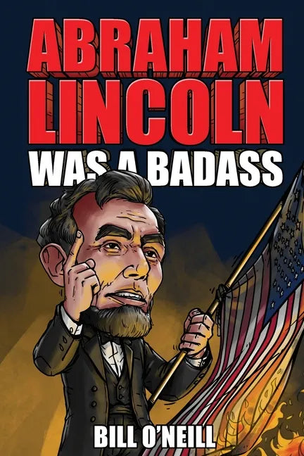 Abraham Lincoln Was A Badass: Crazy But True Stories About The United States' 16th President - Paperback