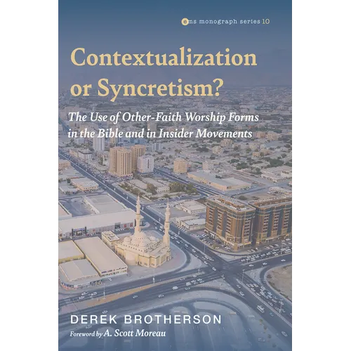 Contextualization or Syncretism?: The Use of Other-Faith Worship Forms in the Bible and in Insider Movements - Paperback