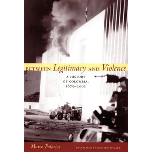 Between Legitimacy and Violence: A History of Colombia, 1875-2002 - Paperback