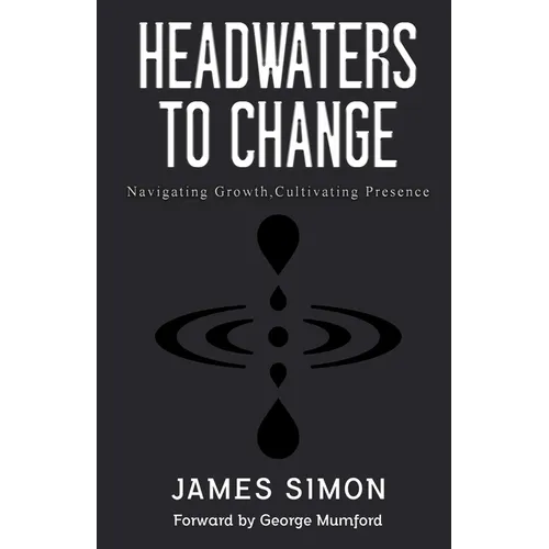 Headwaters to Change: Navigating Growth, Cultivating Presence - Paperback