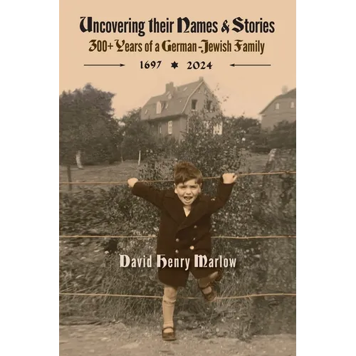 Uncovering their Names and Stories: 300+ years of a German-Jewish family 1697-2024 - Paperback