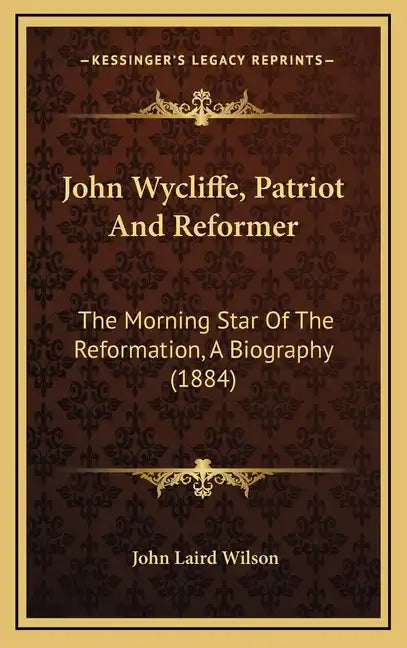 John Wycliffe, Patriot And Reformer: The Morning Star Of The Reformation, A Biography (1884) - Hardcover
