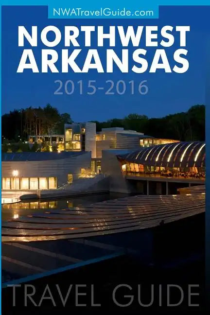 Northwest Arkansas Travel Guide: (Includes Bentonville, Eureka Springs, Fayetteville, Rogers, Springdale, Siloam Springs) - Paperback