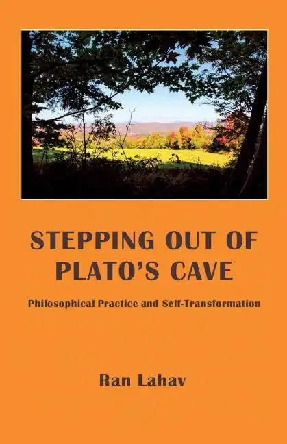 Stepping out of Plato's Cave: Philosophical Counseling, Philosophical Practice, and Self-Transformation - Paperback