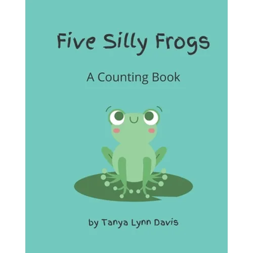Five Silly Frogs: A Counting Book for Toddlers - Paperback