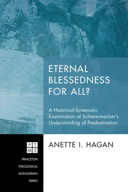 Eternal Blessedness for All?: A Historical-Systematic Examination of Schleiermacher's Understanding of Predestination - Hardcover