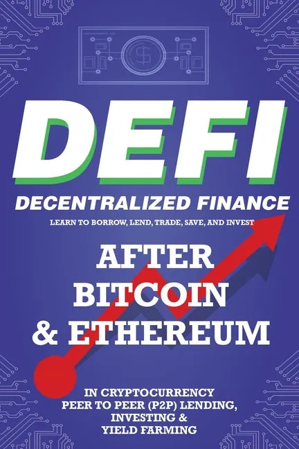 Decentralized Finance (DeFi) Learn to Borrow, Lend, Trade, Save, and Invest after Bitcoin & Ethereum in Cryptocurrency Peer to Peer (P2P) Lending, Inv - Paperback