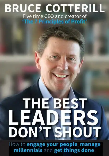 The Best Leaders Don't Shout: How to engage your people, manage millennials, and get things done - Paperback