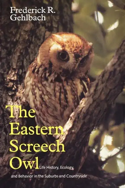 Eastern Screech Owl: Life History, Ecology, and Behavior in the Suburbs and Countryside Volume 16 - Paperback