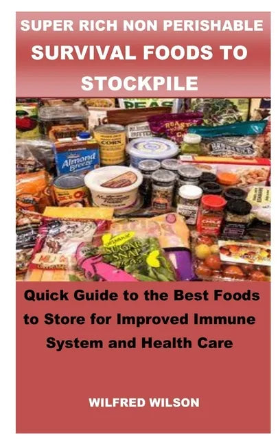 Super Rich Non Perishable Survival Foods to Stockpile: Quick Guide to the Best Foods to Store for Improved Immune System and Health Care - Paperback