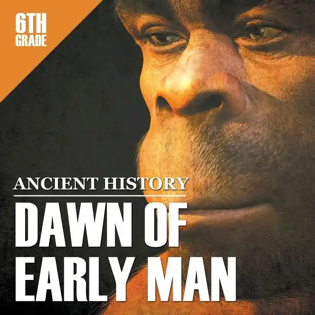 6th Grade Ancient History: Dawn of Early Man - Paperback
