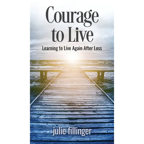 Courage to Live: Learning to Live Again After Loss - Hardcover