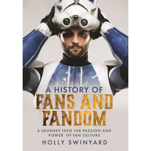 A History of Fans and Fandom: A Journey Into the Passion and Power of Fan Culture - Hardcover