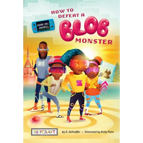 Game On, Zhuri! Book One: How to Defeat a Blob Monster: How to Defeat a Blob Monster - Hardcover