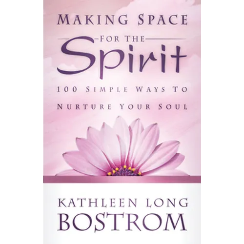 Making Space for the Spirit: 100 Simple Ways to Nurture Your Soul - Paperback