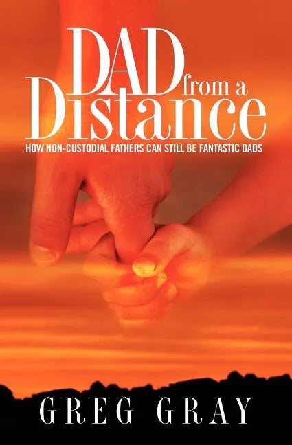 Dad from a Distance: How non-custodial fathers can still be fantastic Dads - Paperback