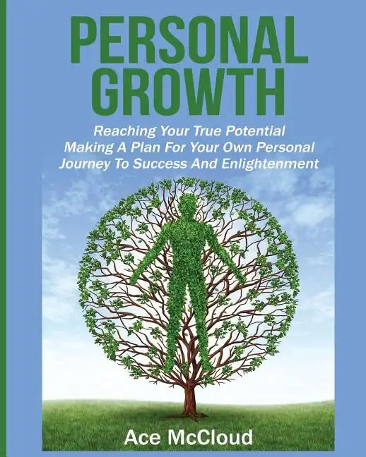 Personal Growth: Reaching Your True Potential: Making A Plan For Your Own Personal Journey To Success And Enlightenment - Paperback