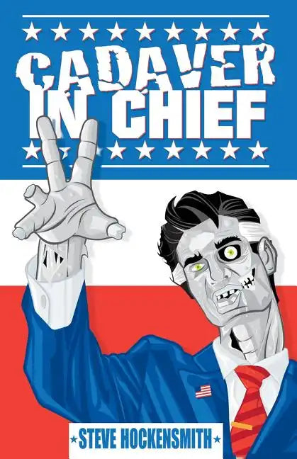 Cadaver in Chief: A Special Report from the Dawn of the Zombie Apocalypse - Paperback