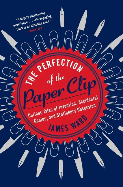 The Perfection of the Paper Clip: Curious Tales of Invention, Accidental Genius, and Stationery Obsession - Paperback