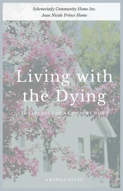 Living with the Dying: The Journey of a Comfort Home - Paperback