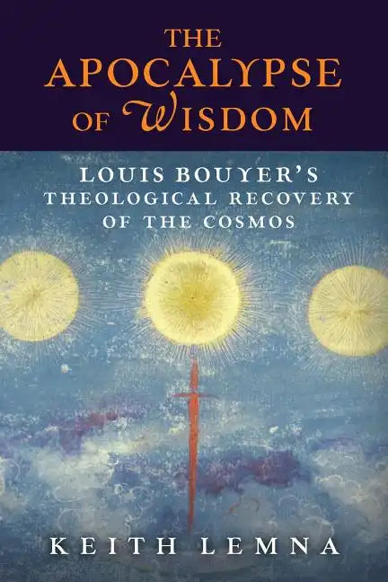 The Apocalypse of Wisdom: Louis Bouyer's Theological Recovery of the Cosmos - Paperback