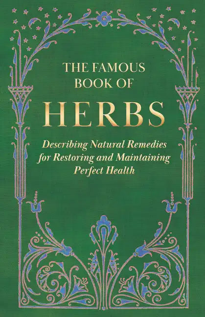 The Famous Book of Herbs;Describing Natural Remedies for Restoring and Maintaining Perfect Health - Paperback