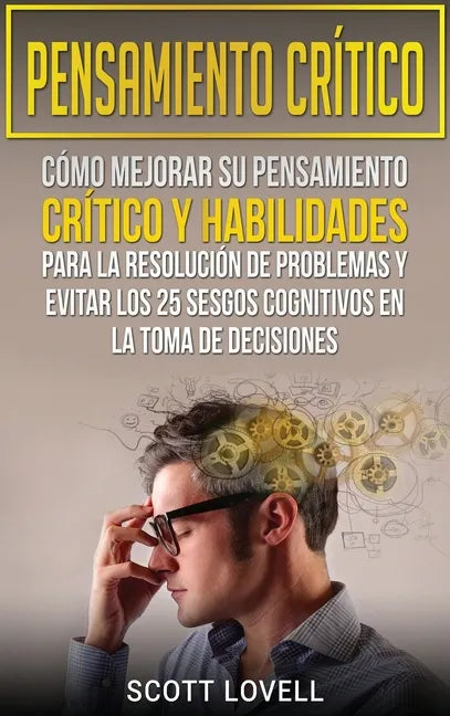 Pensamiento crítico: Cómo mejorar su pensamiento crítico y habilidades para la resolución de problemas y evitar los 25 sesgos cognitivos en - Hardcover