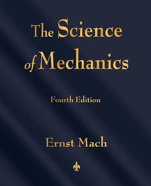 The Science of Mechanics: A Critical and Historical Account of Its Development - Paperback