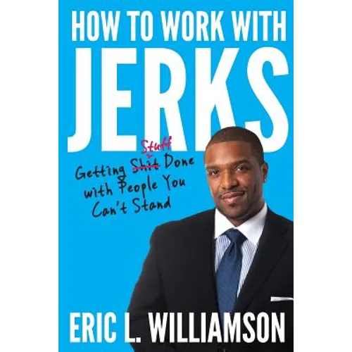 How to Work with Jerks: Getting Stuff Done with People You Can't Stand - Paperback