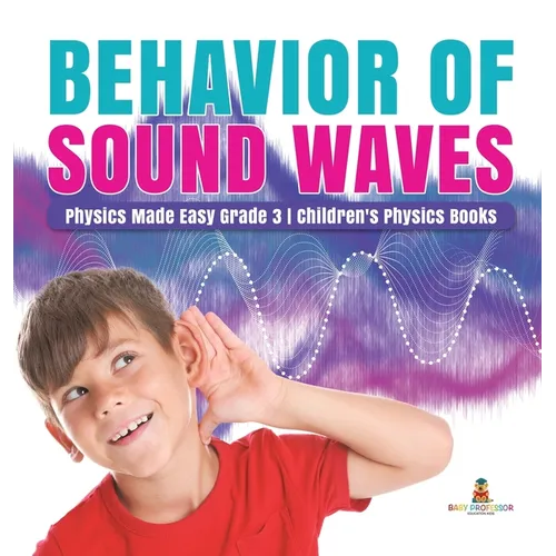 Behavior of Sound Waves Physics Made Easy Grade 3 Children's Physics Books - Hardcover