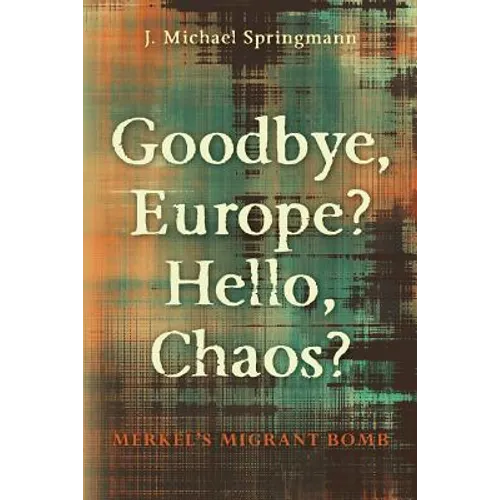 Goodbye, Europe? Hello, Chaos?: Merkel's Migrant Bomb - Paperback