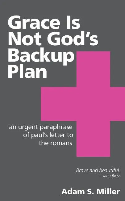 Grace Is Not God's Backup Plan: An Urgent Paraphrase of Paul's Letter to the Romans - Paperback