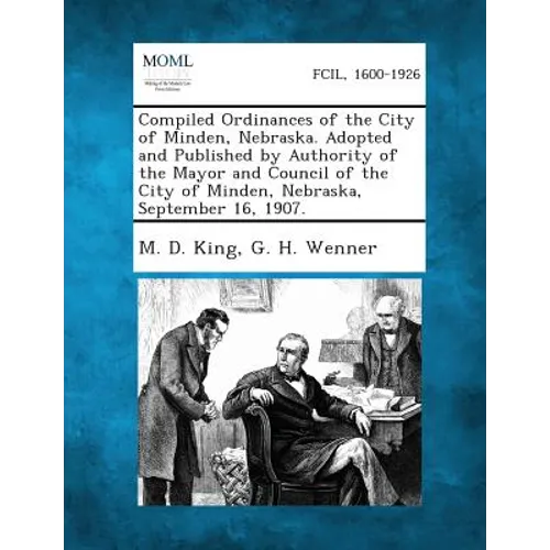 Compiled Ordinances of the City of Minden, Nebraska. Adopted and Published by Authority of the Mayor and Council of the City of Minden, Nebraska, Sept - Paperback