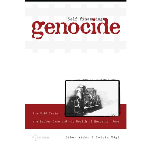 Self-Financing Genocide: The Gold Train, the Becher Case and the Wealth of Hungarian Jews - Paperback